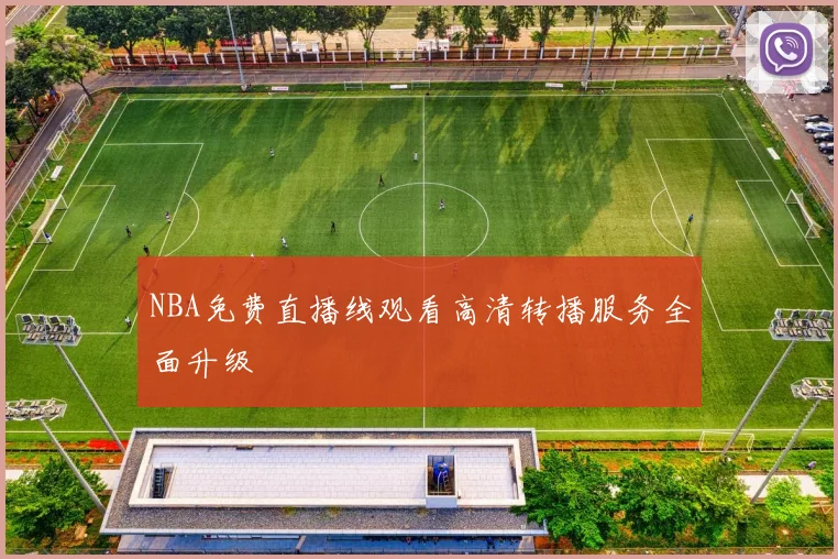 NBA免费直播线观看高清转播服务全面升级