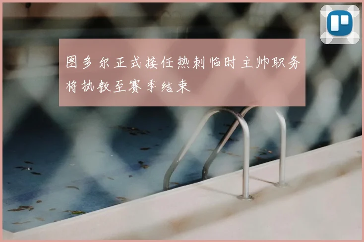图多尔正式接任热刺临时主帅职务将执教至赛季结束