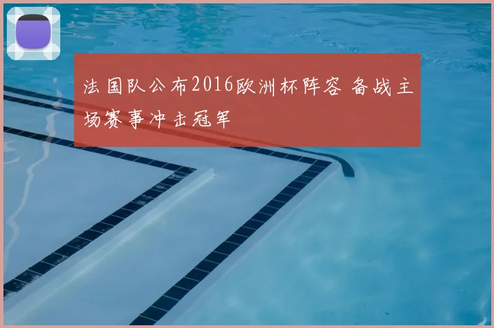 法国队公布2016欧洲杯阵容 备战主场赛事冲击冠军