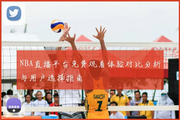 NBA直播平台免费观看体验对比分析与用户选择指南
