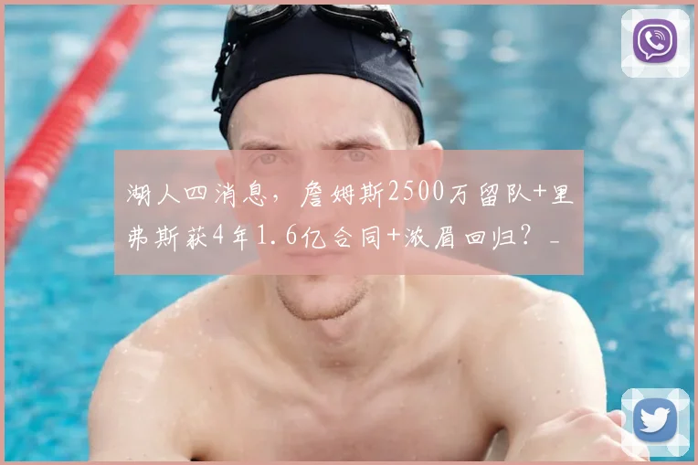 湖人四消息，詹姆斯2500万留队+里弗斯获4年1.6亿合同+浓眉回归？_球员_NBA_尼克斯