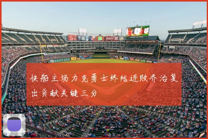 快船主场力克勇士终结连败乔治复出贡献关键三分
