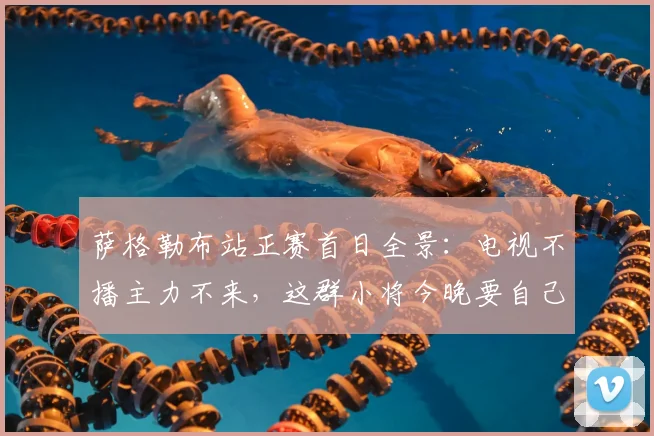 萨格勒布站正赛首日全景:电视不播主力不来,这群小将今晚要自己撑台面